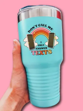 Don't Call Me I Only Answer Texts - UV TUMBLER