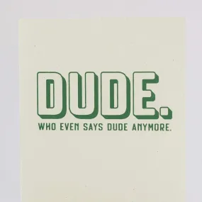 DUDE who even says dude anymore, funny card for friend